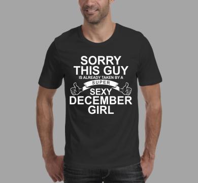 Тениска с щампа Sorry this guy is already taken by a super sexy December girl.